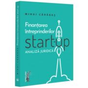 Finantarea intreprinderilor start-up. Analiza juridica - Mihai Alin Carabas Finantarea intreprinderilor start-up. Analiza juridica - Mihai Alin Carabas