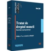 Tratat de dreptul muncii. Doctrina si jurisprudenta, editia a 5-a, revazuta si adaugita - Dan Top Tratat de dreptul muncii. Doctrina si jurisprudenta, editia a 5-a, revazuta si adaugita - Dan Top