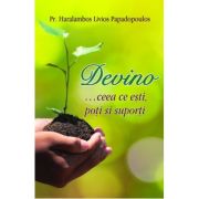 Devino … ceea ce esti, poti si suporti - Pr Haralambos Papadopoulos Devino … ceea ce esti, poti si suporti - Pr Haralambos Papadopoulos