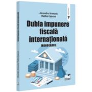 Dubla impunere fiscala internationala. Monografie - Alexandru Armeanic, Vladlen Cojocaru Dubla impunere fiscala internationala. Monografie - Alexandru Armeanic, Vladlen Cojocaru