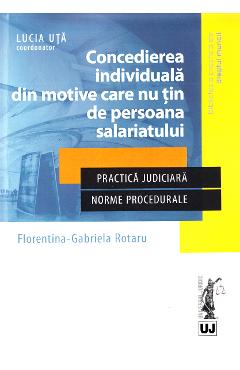 Concedierea individuala din motive care nu tin de persoana salariatului - Florentina Gabriela Rotaru, Lucia Uta Concedierea individuala din motive care nu tin de persoana salariatului - Florentina Gabriela Rotaru, Lucia Uta