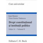 Drept constitutional si institutii politice. Volumul 2. Editia 16 - Ioan Muraru, Elena Simina Tanasescu Drept constitutional si institutii politice. Volumul 2. Editia 16 - Ioan Muraru, Elena Simina Tanasescu