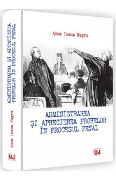 Administrarea si aprecierea probelor in procesul penal - Anca Ioana Negru Administrarea si aprecierea probelor in procesul penal - Anca Ioana Negru