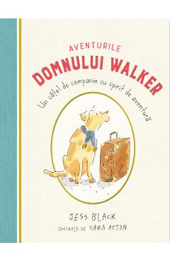Aventurile domnului Walker. Un catel de companie cu spirit de aventura - Jess Black, Sara Acton Aventurile domnului Walker. Un catel de companie cu spirit de aventura - Jess Black, Sara Acton