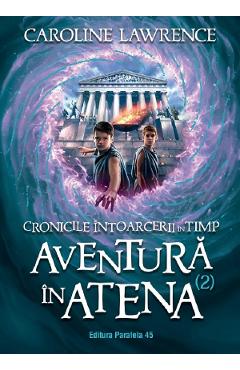 Cronicile intoarcerii in timp Vol.2: Aventura in Atena - Caroline Lawrence Cronicile intoarcerii in timp Vol.2: Aventura in Atena - Caroline Lawrence