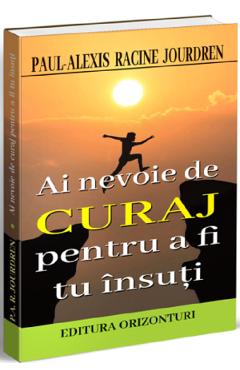 Ai nevoie de curaj pentru a fi tu insuti - Paul-Alexis Racine Jourdren Ai nevoie de curaj pentru a fi tu insuti - Paul-Alexis Racine Jourdren