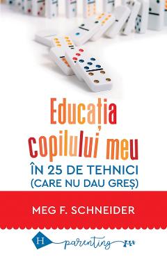 Educatia copilului meu in 25 de tehnici (care nu dau gres) - Meg F. Schneider Educatia copilului meu in 25 de tehnici (care nu dau gres) - Meg F. Schneider