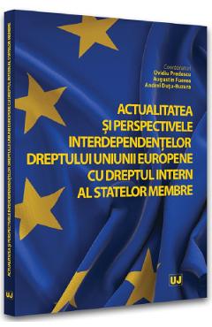 Actualitatea si perspectivele interdependentelor dreptului Uniunii Europene cu dreptul intern al statelor membre - Ovidiu Predescu, Augustin Fuerea, Andrei Dutu-Buzura Actualitatea si perspectivele interdependentelor dreptului Uniunii Europene cu dreptul intern al statelor membre - Ovidiu Predescu, Augustin Fuerea, Andrei Dutu-Buzura