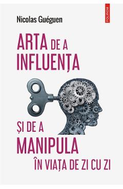 Arta de a influenta si de a manipula in viata de zi cu zi - Nicolas Gueguen Arta de a influenta si de a manipula in viata de zi cu zi - Nicolas Gueguen