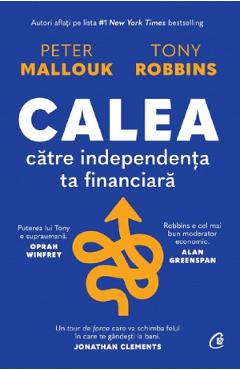 Calea catre independenta ta financiara - Peter Mallouk, Tony Robbins Calea catre independenta ta financiara - Peter Mallouk, Tony Robbins