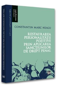 Restaurarea personalitatii pozitive prin aplicarea sanctiunilor de drept penal - Constantin Marc Neagu Restaurarea personalitatii pozitive prin aplicarea sanctiunilor de drept penal - Constantin Marc Neagu