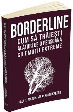 Borderline. Cum sa traiesti alaturi de o persoana cu emotii extreme - Paul T. Mason, Randi Kreger Borderline. Cum sa traiesti alaturi de o persoana cu emotii extreme - Paul T. Mason, Randi Kreger