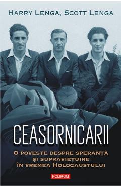Ceasornicarii. O poveste despre speranta si supravietuire in vremea Holocaustului - Harry Lenga, Scott Lenga Ceasornicarii. O poveste despre speranta si supravietuire in vremea Holocaustului - Harry Lenga, Scott Lenga