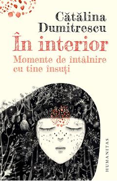 In interior. Momente de intalnire cu tine insuti - Catalina Dumitrescu In interior. Momente de intalnire cu tine insuti - Catalina Dumitrescu