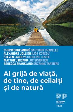 Ai grija de viata, de tine, de ceilalti si de natura - Christophe Andre, Gauthier Chapelle, Alexandre Jollien, Ilios Kotsou, Steven Laureys, Caroline Lesire Ai grija de viata, de tine, de ceilalti si de natura - Christophe Andre, Gauthier Chapelle, Alexandre Jollien, Ilios Kotsou, Steven Laureys, Caroline Lesire