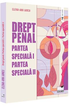 Drept penal. Partea speciala I. Partea speciala II - Elena-Ana Iancu Drept penal. Partea speciala I. Partea speciala II - Elena-Ana Iancu