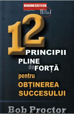 12 principii pline de forta pentru obtinerea succesului - Bob Proctor 12 principii pline de forta pentru obtinerea succesului - Bob Proctor