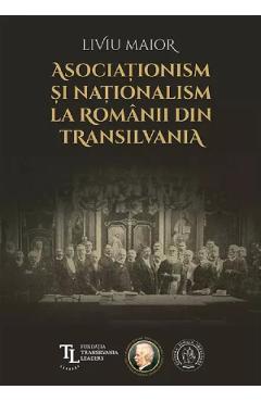 Asociationism si nationalism la romanii din Transilvania - Liviu Maior Asociationism si nationalism la romanii din Transilvania - Liviu Maior