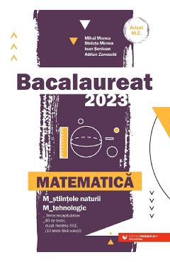 Bacalaureat 2023. Matematica - Mihai Monea, Steluta Monea, Ioan Serdean, Adrian Zanoschi Bacalaureat 2023. Matematica - Mihai Monea, Steluta Monea, Ioan Serdean, Adrian Zanoschi