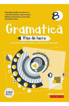 Gramatica. Fise de lucru - Clasa 8 - Eliza-Mara Trofin, Luminita Ardelean, Ioana Enescu, Mariana Gurtavenco, Liviu Ioani, Adina Elena Sasu Gramatica. Fise de lucru - Clasa 8 - Eliza-Mara Trofin, Luminita Ardelean, Ioana Enescu, Mariana Gurtavenco, Liviu Ioani, Adina Elena Sasu