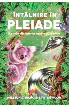 Intalnire in pleiade. O privire din interior asupra OZN-urilor - Preston B. Nichols, Peter Moon Intalnire in pleiade. O privire din interior asupra OZN-urilor - Preston B. Nichols, Peter Moon