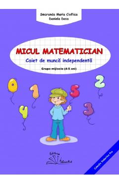 Micul matematician. Grupa mijlocie 4-5 ani - Smaranda Maria Cioflica, Daniela Dosa Micul matematician. Grupa mijlocie 4-5 ani - Smaranda Maria Cioflica, Daniela Dosa