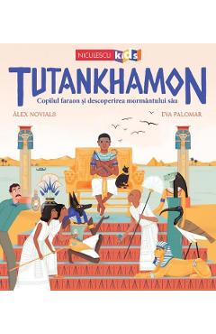 Tutankhamon. Copilul faraon si descoperirea mormantului sau - Alex Novials Tutankhamon. Copilul faraon si descoperirea mormantului sau - Alex Novials