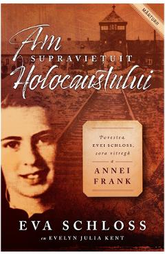 Am supravietuit Holocaustului. Povestea Evei Schloss, sora vitrega a Annei Frank - Eva Schloss Am supravietuit Holocaustului. Povestea Evei Schloss, sora vitrega a Annei Frank - Eva Schloss