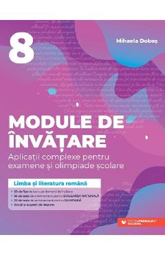 Limba si literatura romana - Clasa 8 - Module de invatare - Mihaela Dobos Limba si literatura romana - Clasa 8 - Module de invatare - Mihaela Dobos