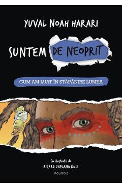 Suntem de neoprit Vol.1: Cum am luat in stapanire lumea - Yuval Noah Harari Suntem de neoprit Vol.1: Cum am luat in stapanire lumea - Yuval Noah Harari