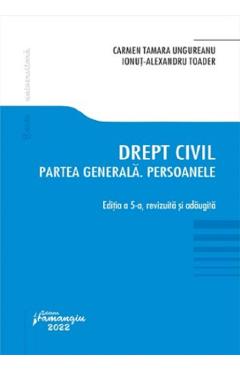 Drept civil. Partea generala. Persoanele Ed.5 - Carmen Tamara Ungureanu, Ionut Alexandru Toader Drept civil. Partea generala. Persoanele Ed.5 - Carmen Tamara Ungureanu, Ionut Alexandru Toader
