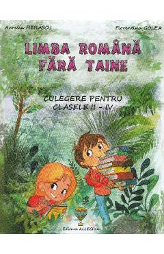 Limba romana fara taine - Clasele 2-4 - Culegere - Aurelia Fierascu, Florentina Golea Limba romana fara taine - Clasele 2-4 - Culegere - Aurelia Fierascu, Florentina Golea