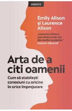 Arta de a citi oamenii. Cum sa stabilesti conexiuni cu oricine in orice imprejurare - Emily Alison, Laurence Alison Arta de a citi oamenii. Cum sa stabilesti conexiuni cu oricine in orice imprejurare - Emily Alison, Laurence Alison