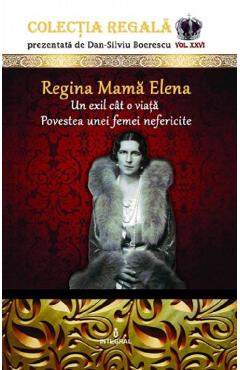 Colectia Regala Vol.26: Regina Mama Elena - Dan-Silviu Boerescu Colectia Regala Vol.26: Regina Mama Elena - Dan-Silviu Boerescu