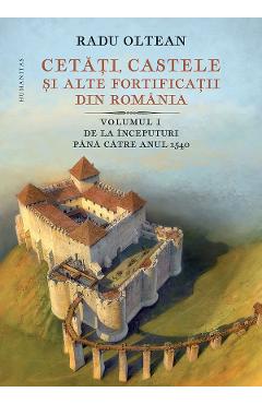 Cetati, castele si alte fortificatii din romania Vol.1 - Radu Oltean Cetati, castele si alte fortificatii din romania Vol.1 - Radu Oltean