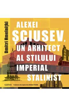 Alexei Sciusev, un arhitect al stilului imperial stalinist - Dmitri Hmelnitki Alexei Sciusev, un arhitect al stilului imperial stalinist - Dmitri Hmelnitki