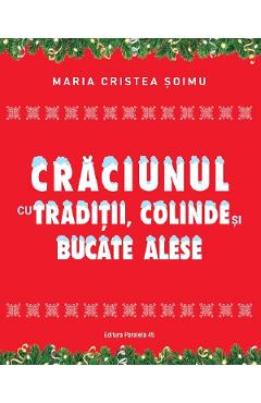 Craciunul cu traditii, colinde si bucate alese - Maria Cristea Soimu Craciunul cu traditii, colinde si bucate alese - Maria Cristea Soimu