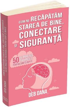Cum ne recapatam starea de bine, conectare si siguranta - Deb Dana Cum ne recapatam starea de bine, conectare si siguranta - Deb Dana