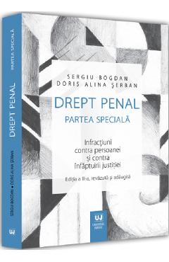 Drept penal partea speciala. Infractiuni contra persoanei Ed.3 - Sergiu Bogdan, Doris Alina Serban Drept penal partea speciala. Infractiuni contra persoanei Ed.3 - Sergiu Bogdan, Doris Alina Serban