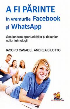 A fi parinte in vremurile Facebook si WhatsApp - Iacopo Casadei, Andrea Bilotto A fi parinte in vremurile Facebook si WhatsApp - Iacopo Casadei, Andrea Bilotto