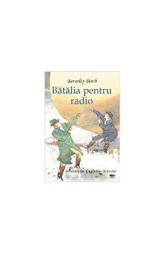 Batalia pentru radio. Povestea luii Guglielmo Marconi - Beverley Birch Batalia pentru radio. Povestea luii Guglielmo Marconi - Beverley Birch