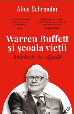 Bulgarele de zapada. Warren Buffett si scoala vietii - Alice Schroeder Bulgarele de zapada. Warren Buffett si scoala vietii - Alice Schroeder