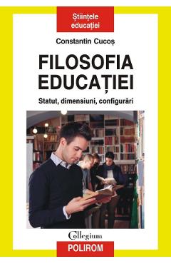 Filosofia educatiei. Statut, dimensiuni, configurari - Constantin Cucos Filosofia educatiei. Statut, dimensiuni, configurari - Constantin Cucos