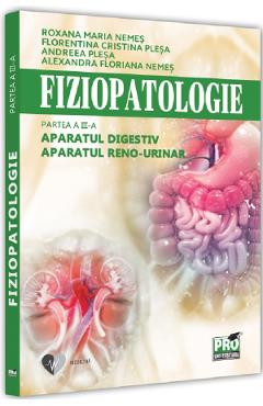 Fiziopatologie. Partea 3. Aparatul digestiv. Aparatul reno-urinar - Roxana Maria Nemes, Florentina Cristina Plesa, Andreea Plesa, Alexandra Floriana Nemes Fiziopatologie. Partea 3. Aparatul digestiv. Aparatul reno-urinar - Roxana Maria Nemes, Florentina Cristina Plesa, Andreea Plesa, Alexandra Floriana Nemes
