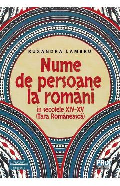 Nume de persoane la romani in secolele XIV-XV (Tara Romaneasca) - Ruxandra Lambru Nume de persoane la romani in secolele XIV-XV (Tara Romaneasca) - Ruxandra Lambru