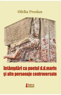 Intamplari cu poetul D.D.Marin si alte personaje controversate - Ofelia Prodan Intamplari cu poetul D.D.Marin si alte personaje controversate - Ofelia Prodan