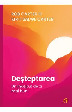 Desteptarea. Un inceput de zi mai bun - Rob Carter III, Kirti Salwe Carter Desteptarea. Un inceput de zi mai bun - Rob Carter III, Kirti Salwe Carter