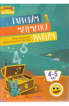 Exploram, matematica invatam 4-5 ani (Stiinte: Matematica, Cunoaterea mediului) Exploram, matematica invatam 4-5 ani (Stiinte: Matematica, Cunoaterea mediului)