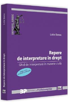 Repere de interpretare in drept. Ghid de interpretare in materie civila Ed.2 - Lidia Barac Repere de interpretare in drept. Ghid de interpretare in materie civila Ed.2 - Lidia Barac