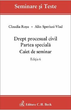 Drept procesual civil. Partea speciala. Caiet de seminar Ed.6 - Claudia Rosu, Alin Speriusi-Vlad Drept procesual civil. Partea speciala. Caiet de seminar Ed.6 - Claudia Rosu, Alin Speriusi-Vlad